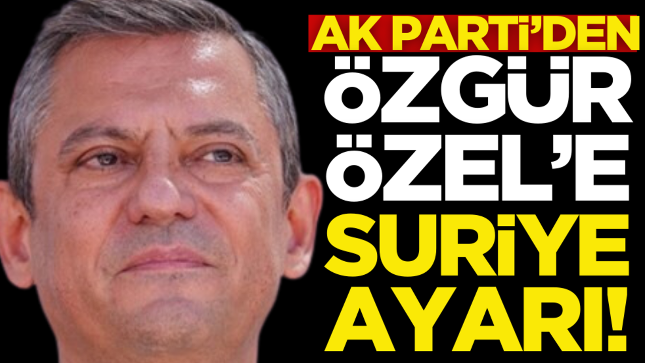 Esed rejimi çökerken çağrı yapmıştı! AK Parti’den Özgür Özel’e Suriye ayarı
