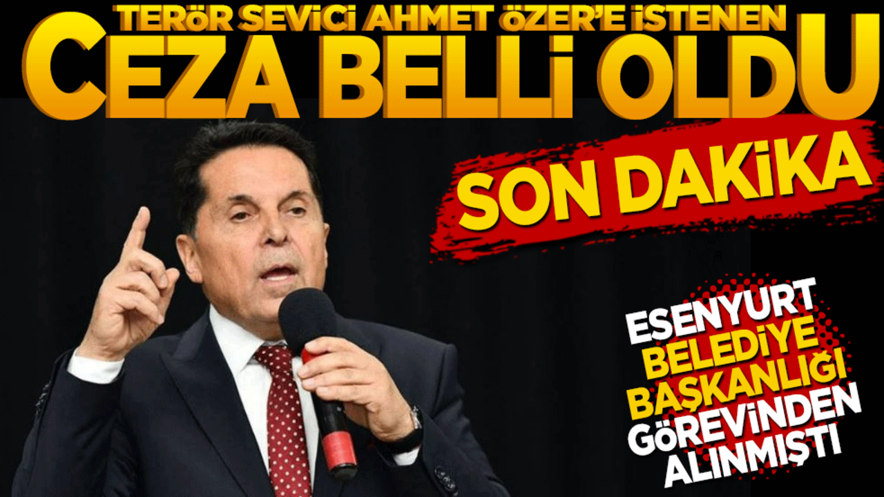 Esenyurt Belediye Başkanlığı görevinden alınmıştı! Terör sevici Ahmet Özer’e istenen ceza belli oldu