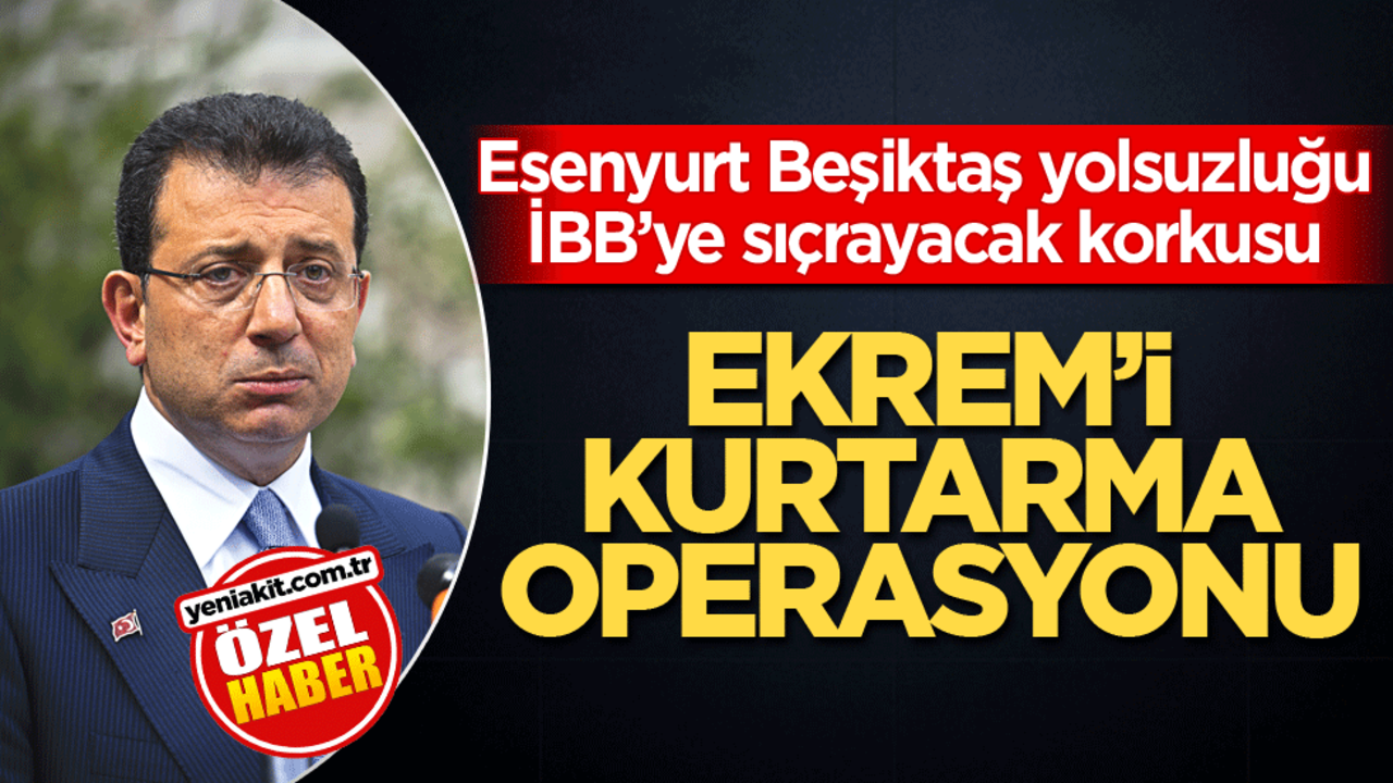 Esenyurt Beşiktaş yolsuzluğu İBB’ye sıçrayacak korkusu! Ekrem'i kurtarma operasyonu