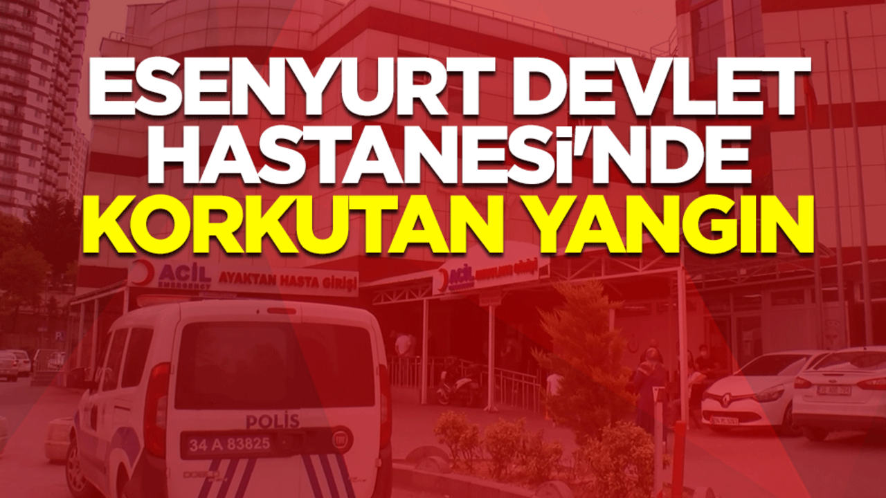 Esenyurt Devlet Hastanesi'ne korkutan yangın