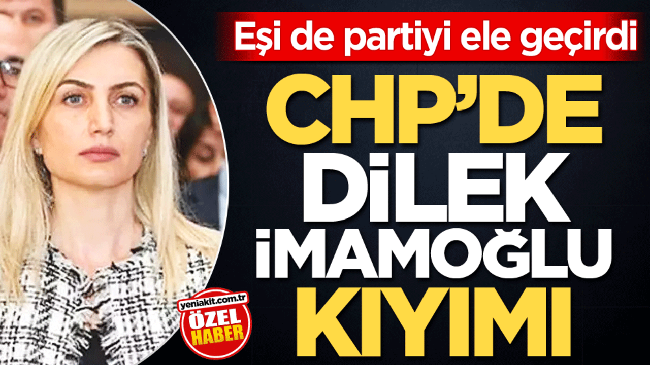 Eşi de partiyi ele geçirdi! CHP’de Dilek İmamoğlu kıyımı