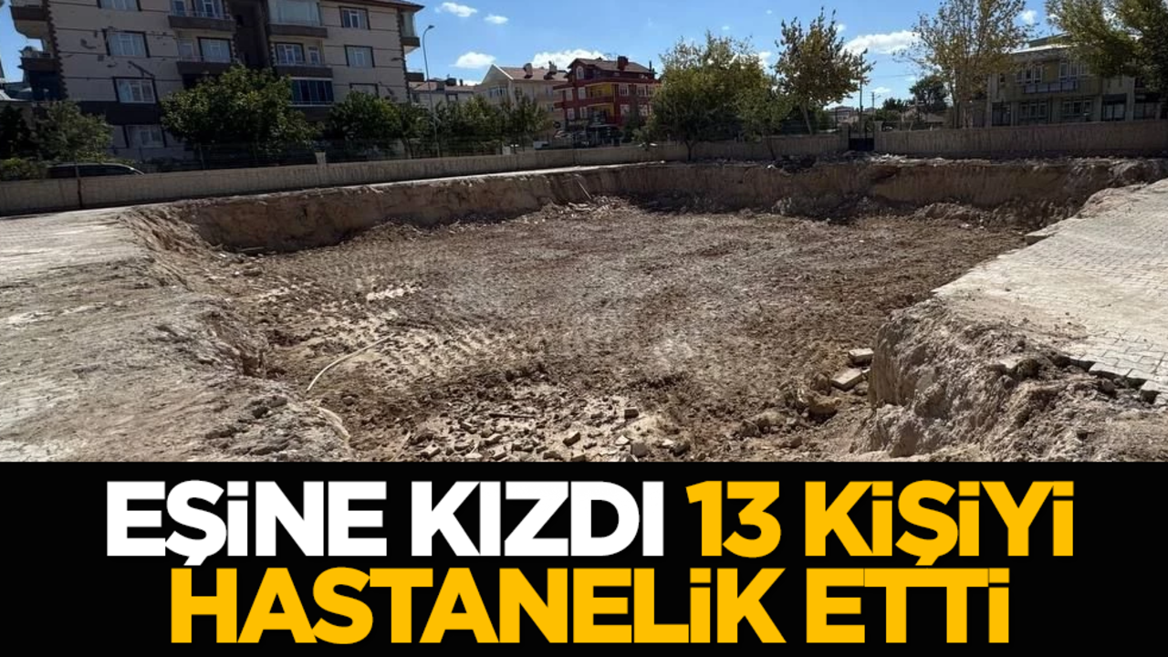 Eşine kızdı 13 kişiyi hastanelik etti