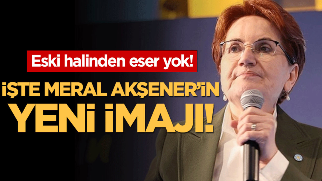 Eski halinden eser yok : İşte Meral Akşener'in yeni imajı!