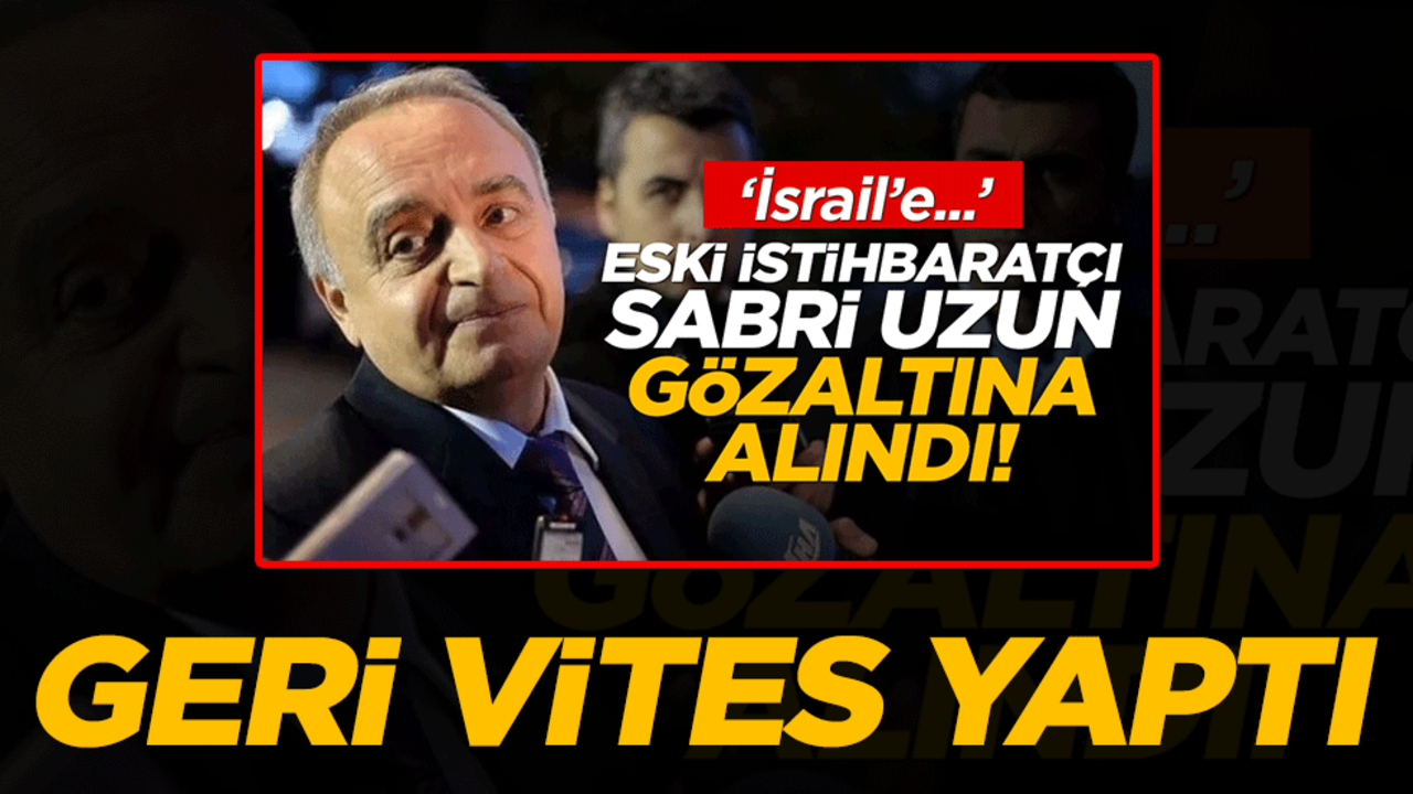 Eski istihbaratçı Sabri Uzun gözaltına geri vites yaptı