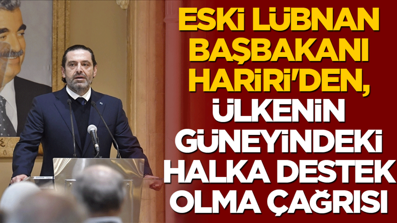 Eski Lübnan Başbakanı Hariri'den, ülkenin güneyindeki halka destek olma çağrısı