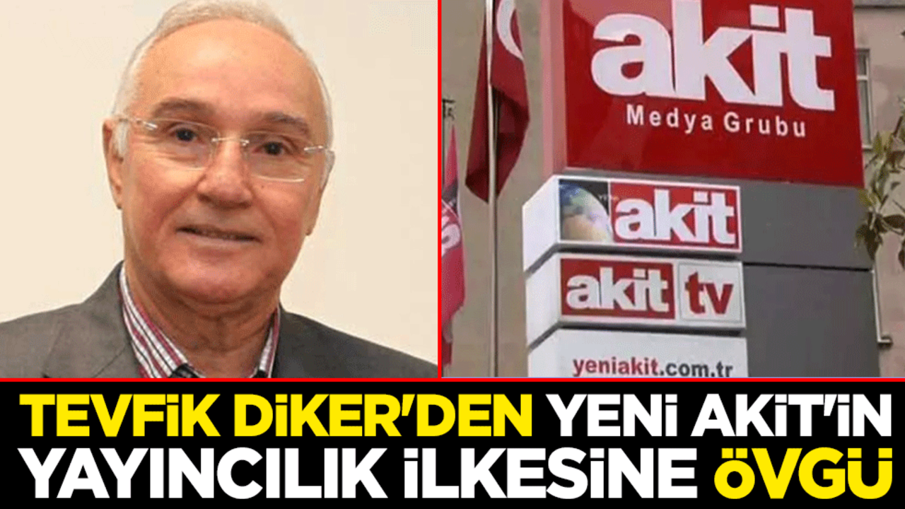 Eski vekil Tevfik Diker'den Yeni Akit'in yayıncılık ilkesine övgü