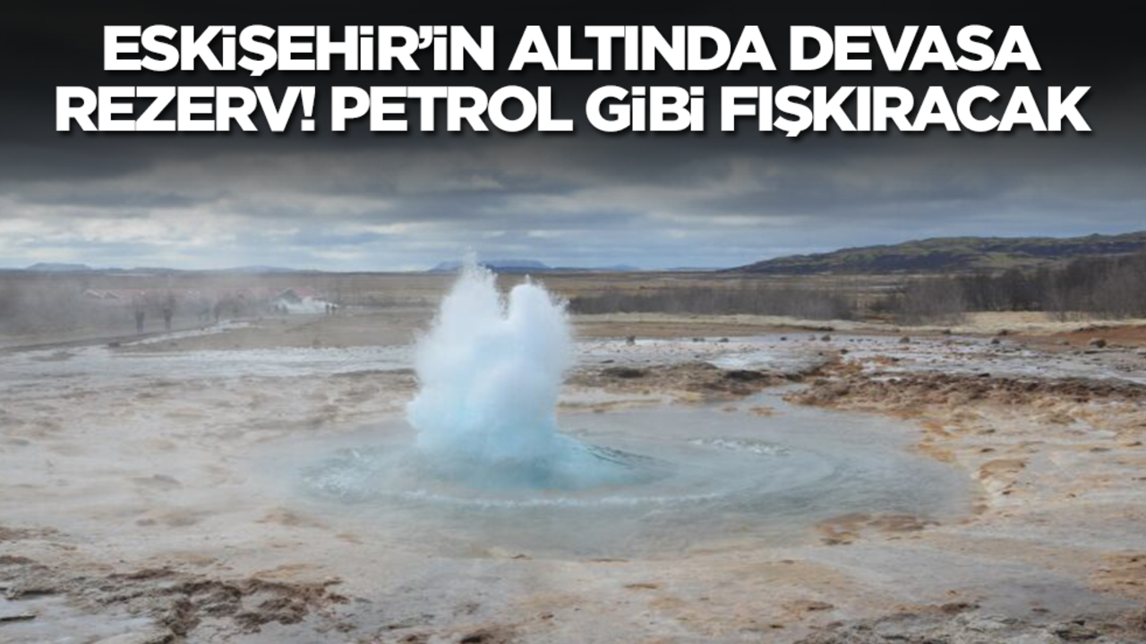 Eskişehir'in altında devasa rezerv! Petrol gibi fışkıracak