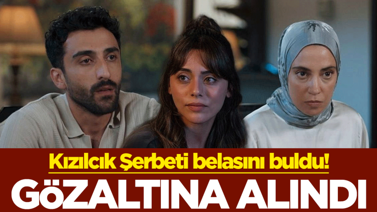 Kızılcık Şerbeti belasını buldu! Gözaltına alındı