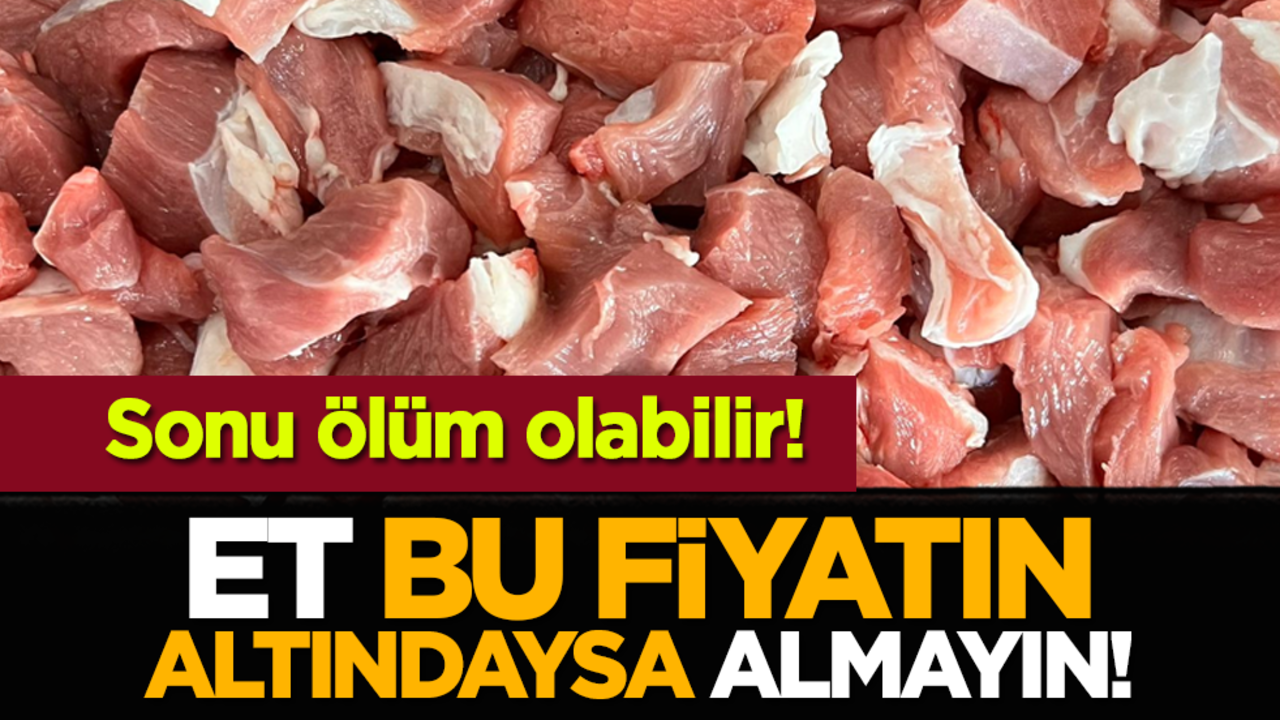 Et bu fiyatın altındaysa almayın: Sonu ölüm olabilir!