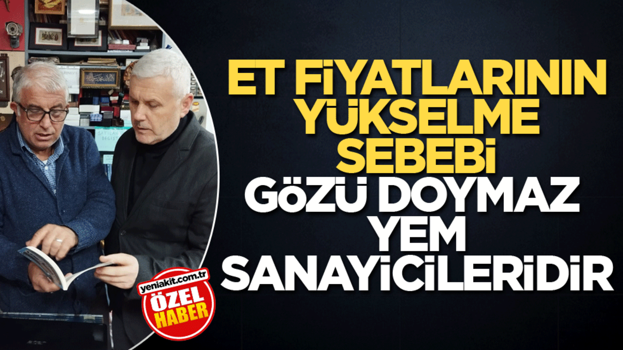 Et fiyatlarının yükselme sebebi gözü doymaz yem sanayicileridir