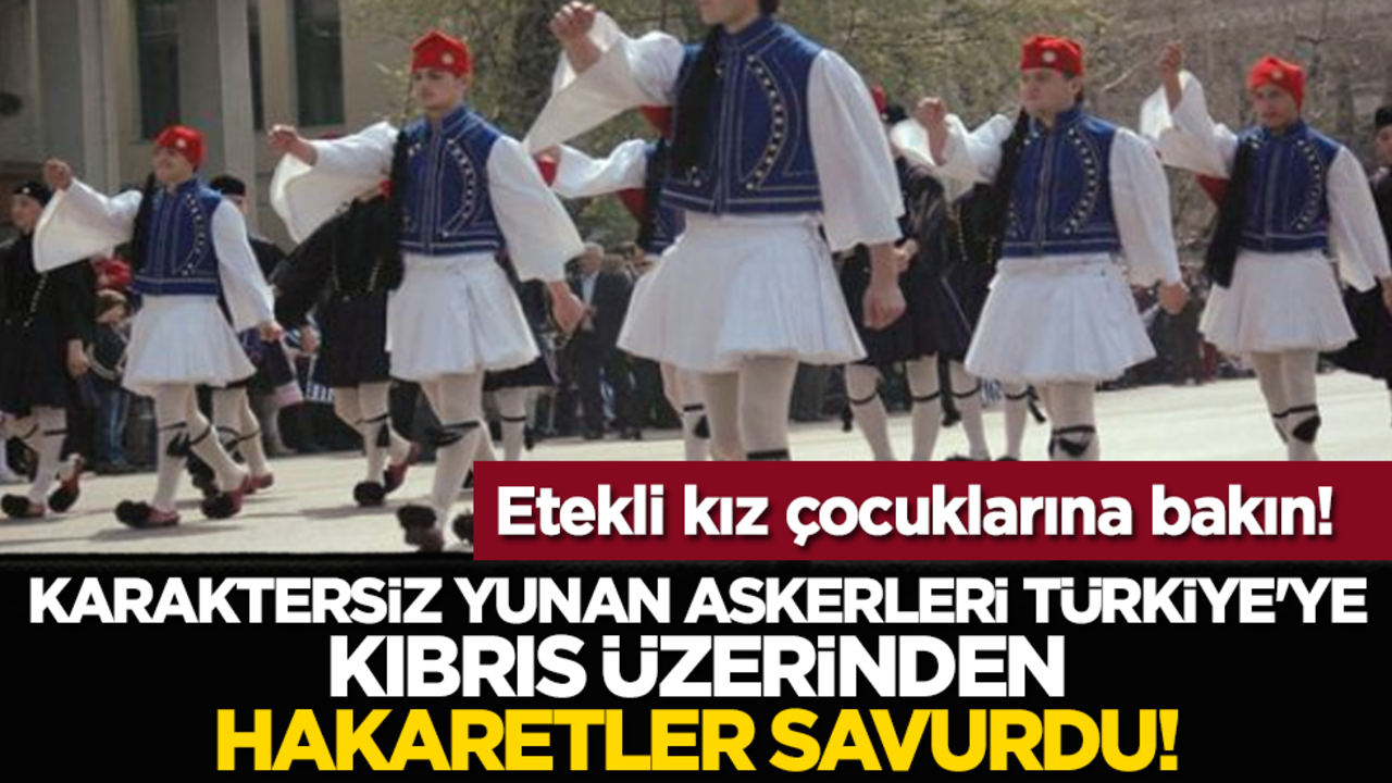 Etekli Yunan askerleri Türkiye'ye Kıbrıs üzerinden hakaretler savurdu!