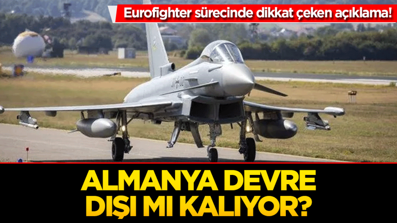 Eurofighter sürecinde dikkat çeken açıklama! Almanya devre dışı mı kalıyor?