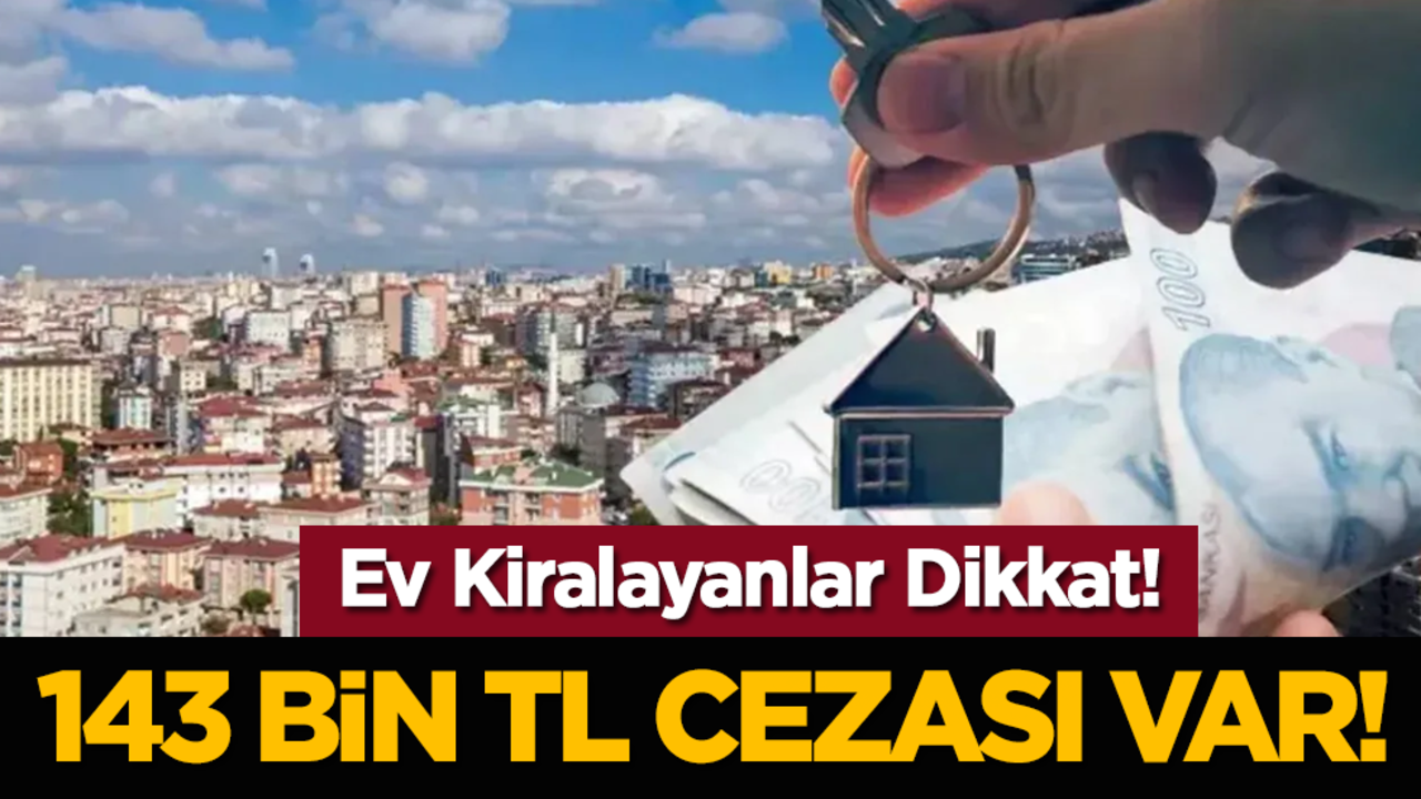 Ev Kiralayanlar Dikkat! 143 Bin TL Cezası Var!