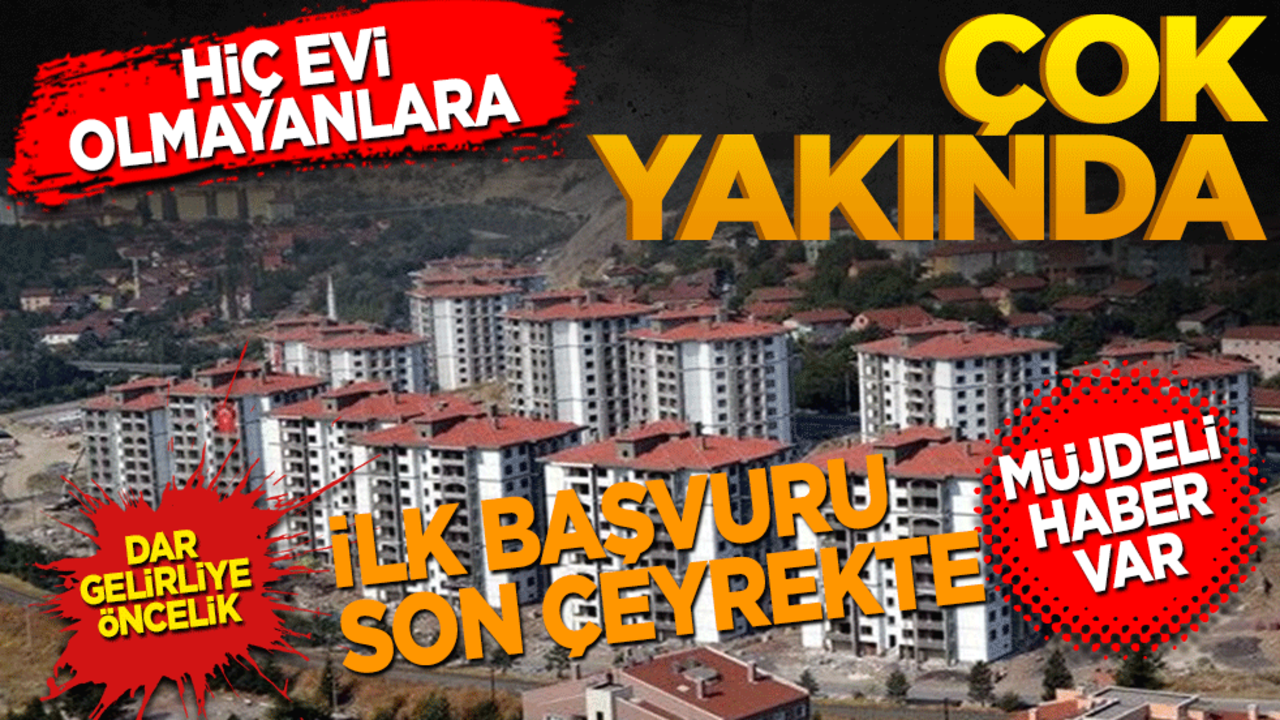 Evi olmayanlara çok yakında müjdeli haber var