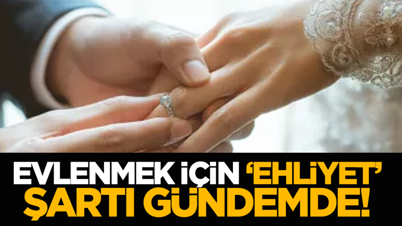 Evlenmek için ‘ehliyet’ şartı gündemde!