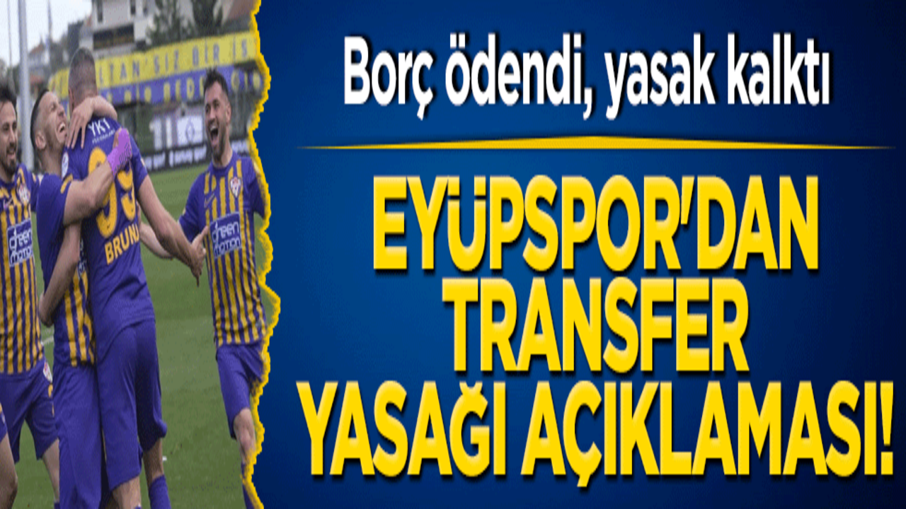 Eyüpspor'dan transfer yasağı açıklaması! Borç ödendi, yasak kalktı