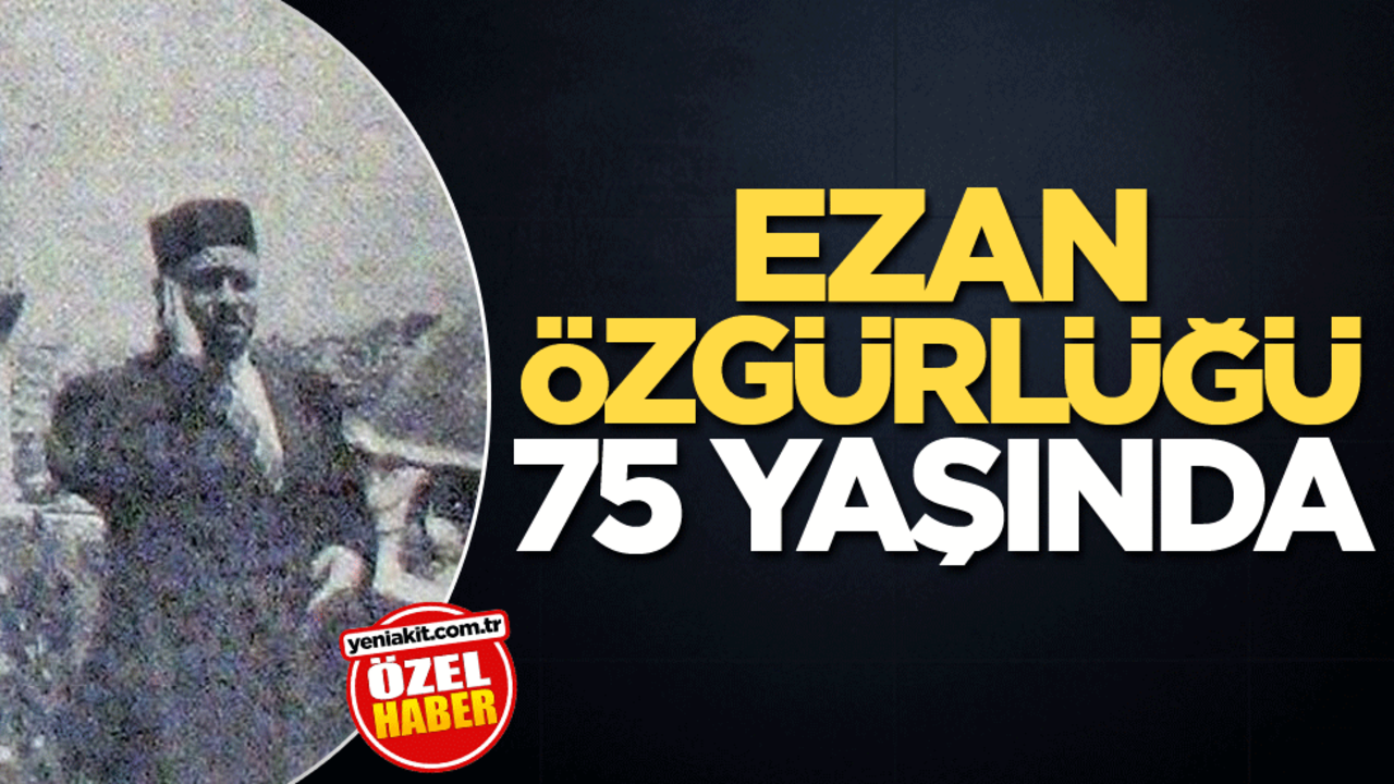 Ezan özgürlüğü 75 yaşında