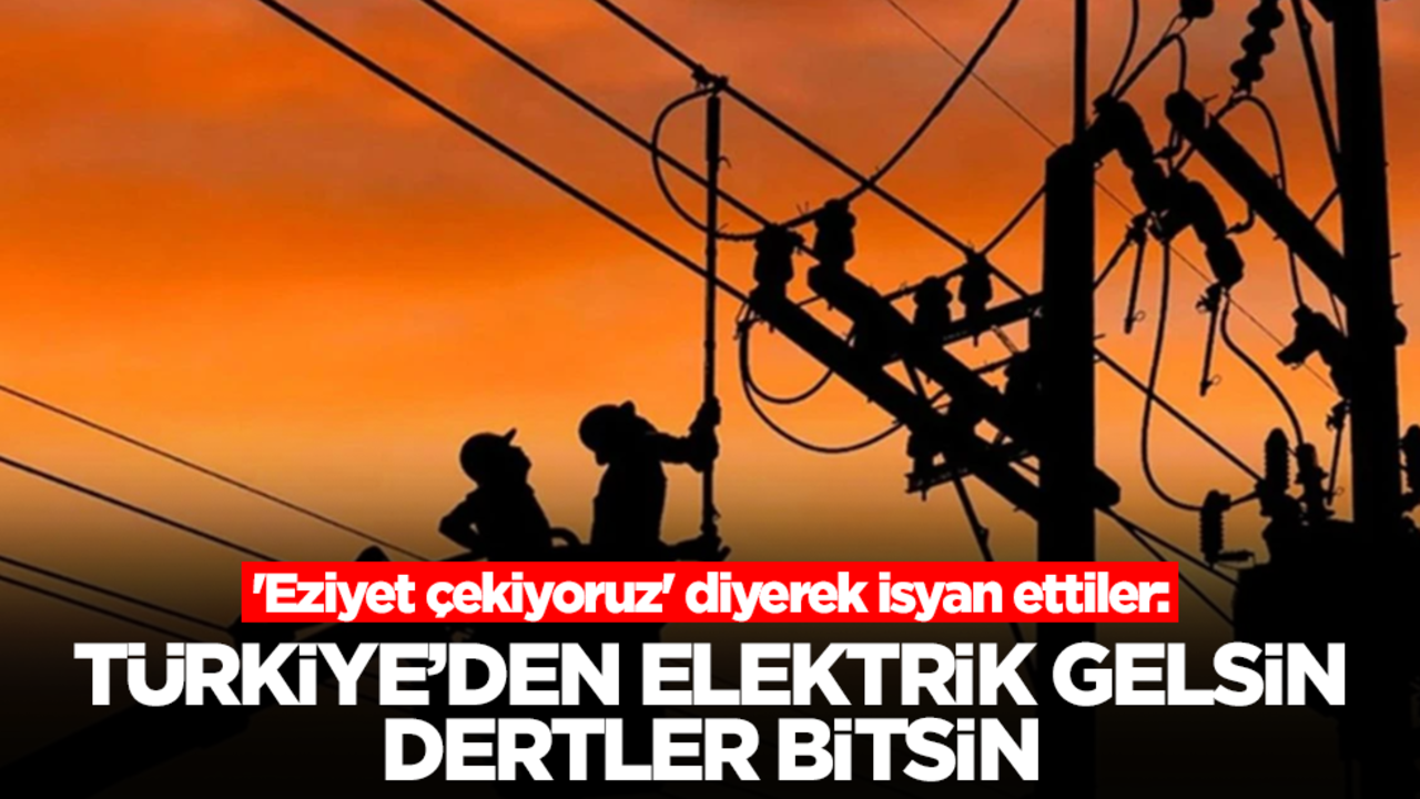 'Eziyet çekiyoruz' diyerek isyan ettiler: Türkiye'den elektrik gelsin dertler bitsin
