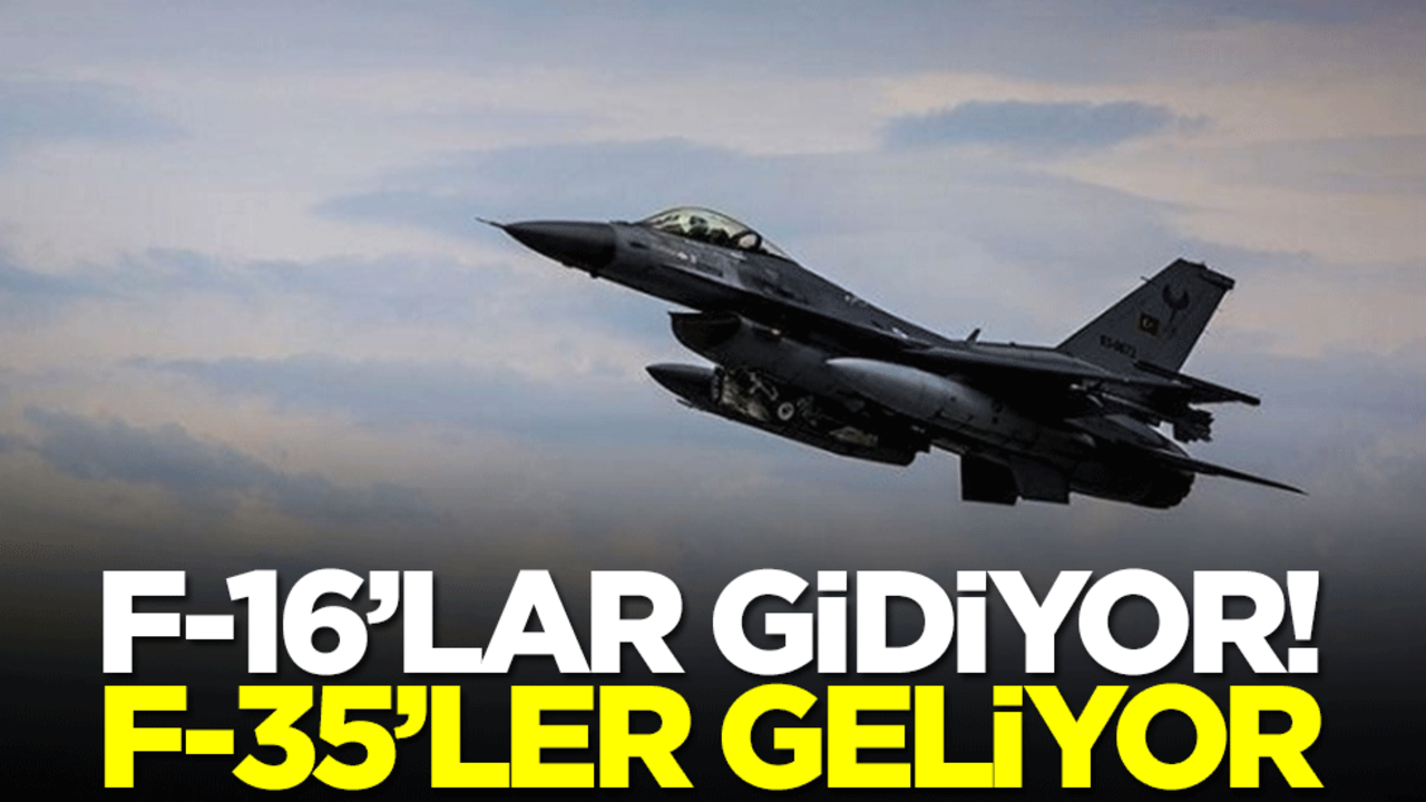 F-16'lar gidiyor! F-35'ler geliyor