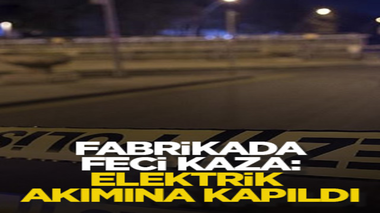 Fabrikada feci kaza: Elektrik akımına kapıldı