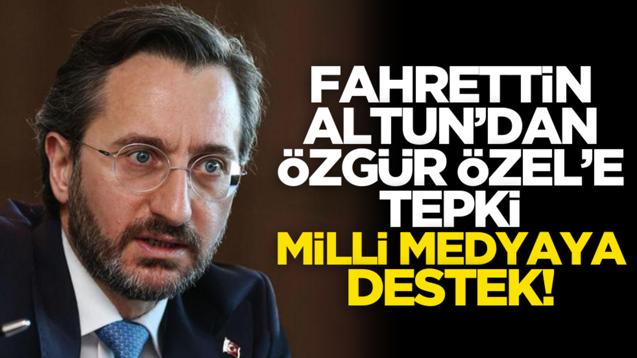 Fahrettin Altun’dan Özgür Özel’e tepki, Milli medyaya destek