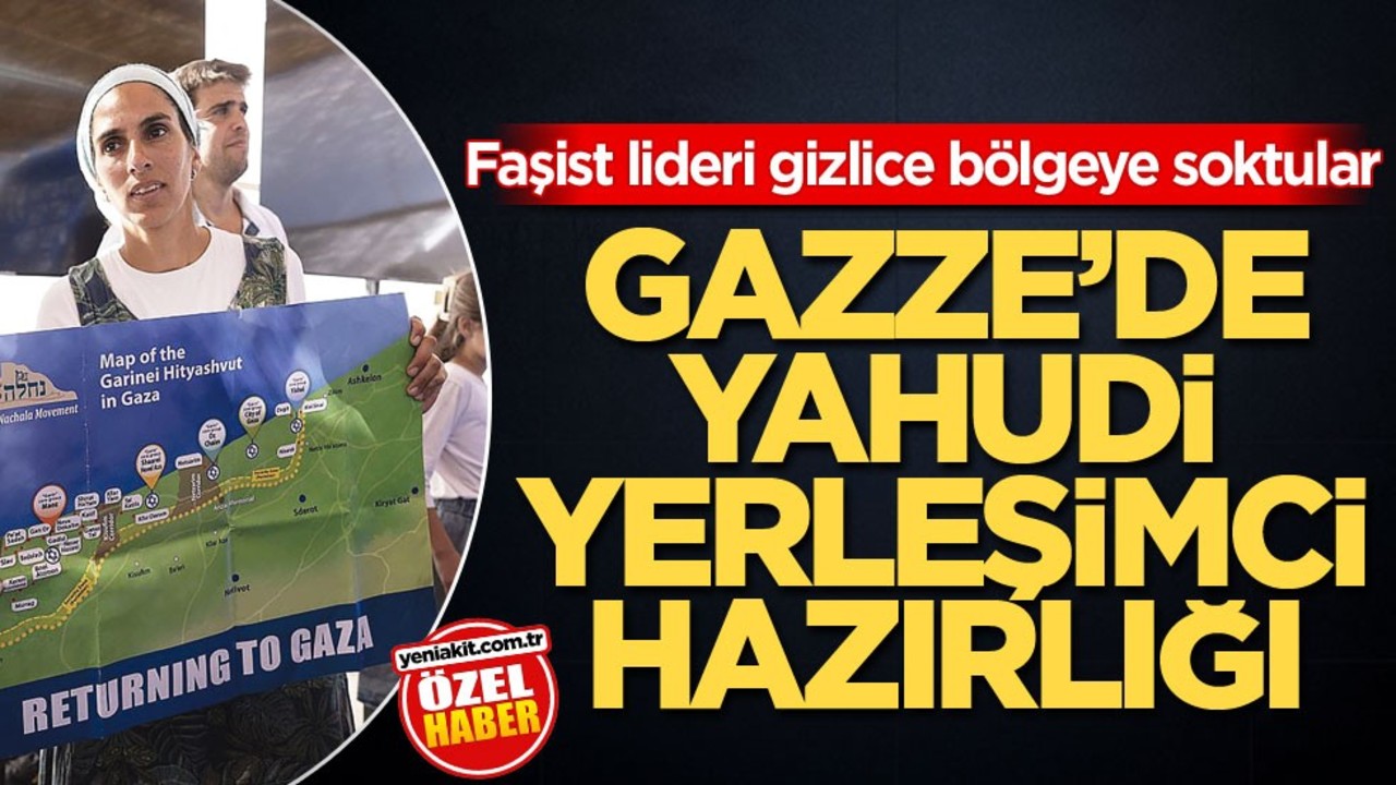 Faşist lideri gizlice bölgeye soktular! Gazze’de Yahudi yerleşimci hazırlığı