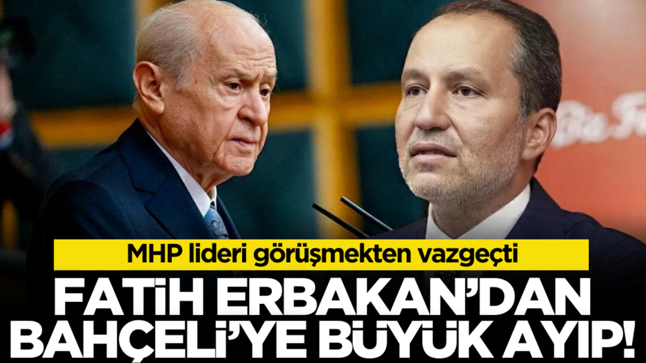 Fatih Erbakan’dan Devlet Bahçeli’ye büyük ayıp: MHP lideri görüşmekten vazgeçti