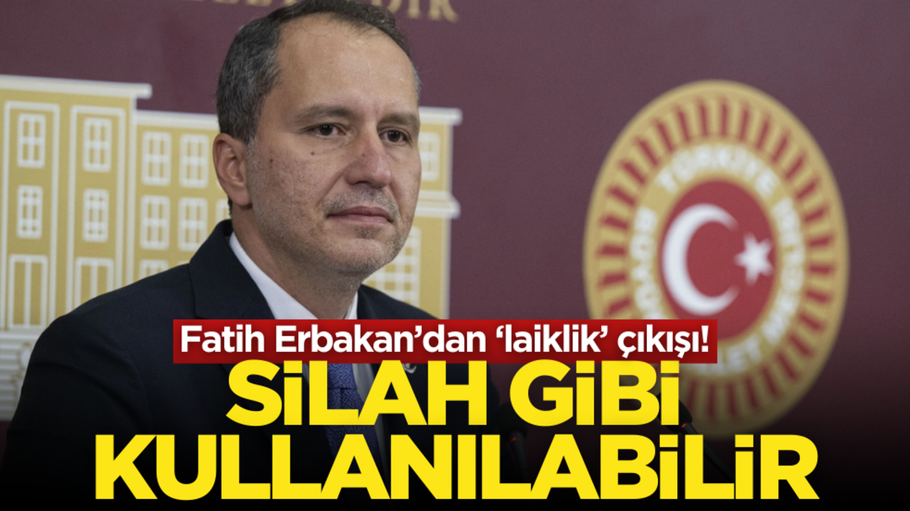 Fatih Erbakan’dan laiklik çıkışı: Silah gibi kullanılabilir