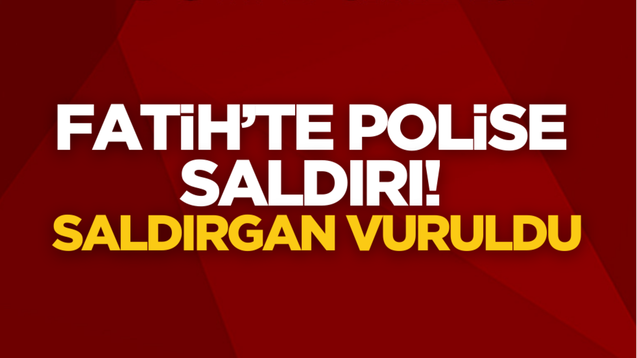 Fatih’te polislere saldırı! Saldırgan vuruldu