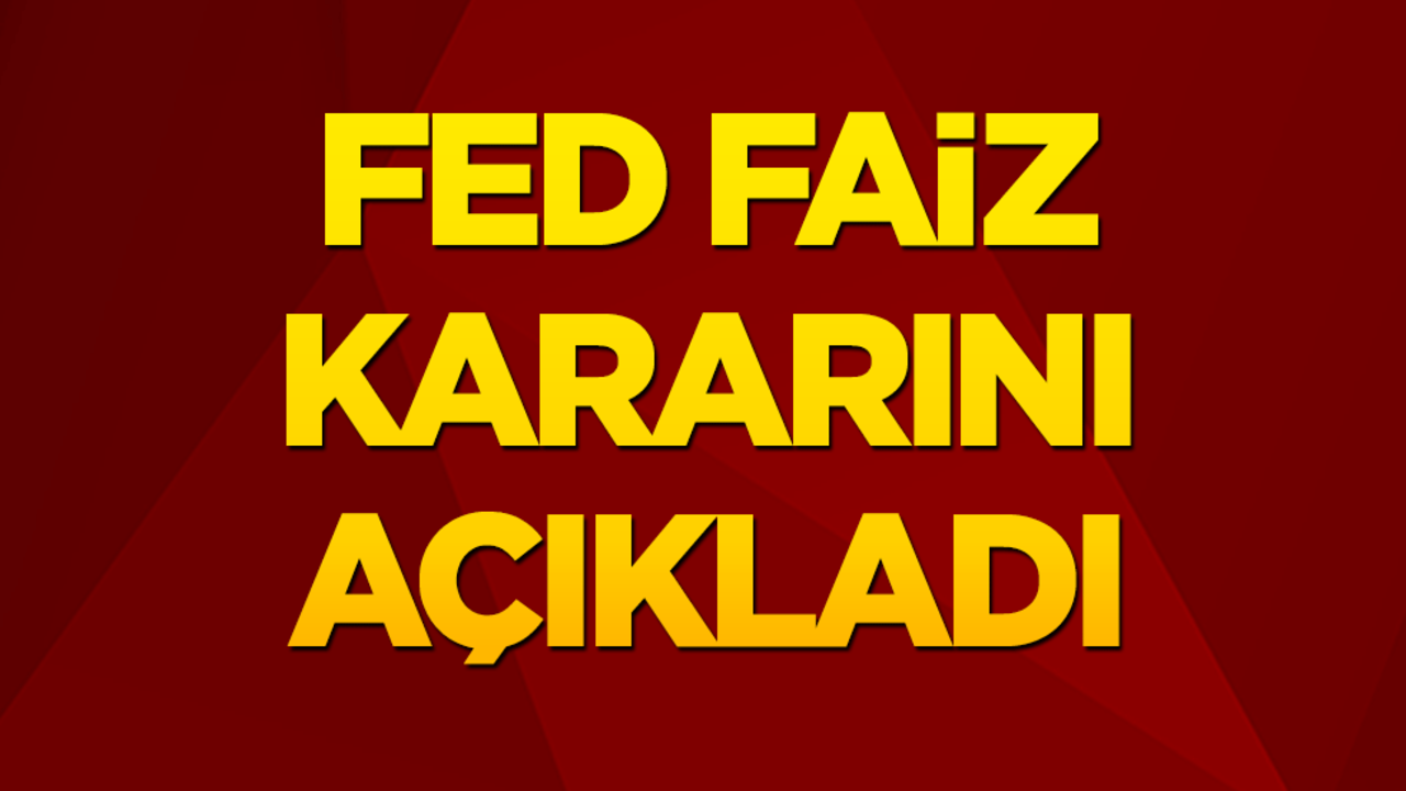 Fed faiz kararını açıkladı