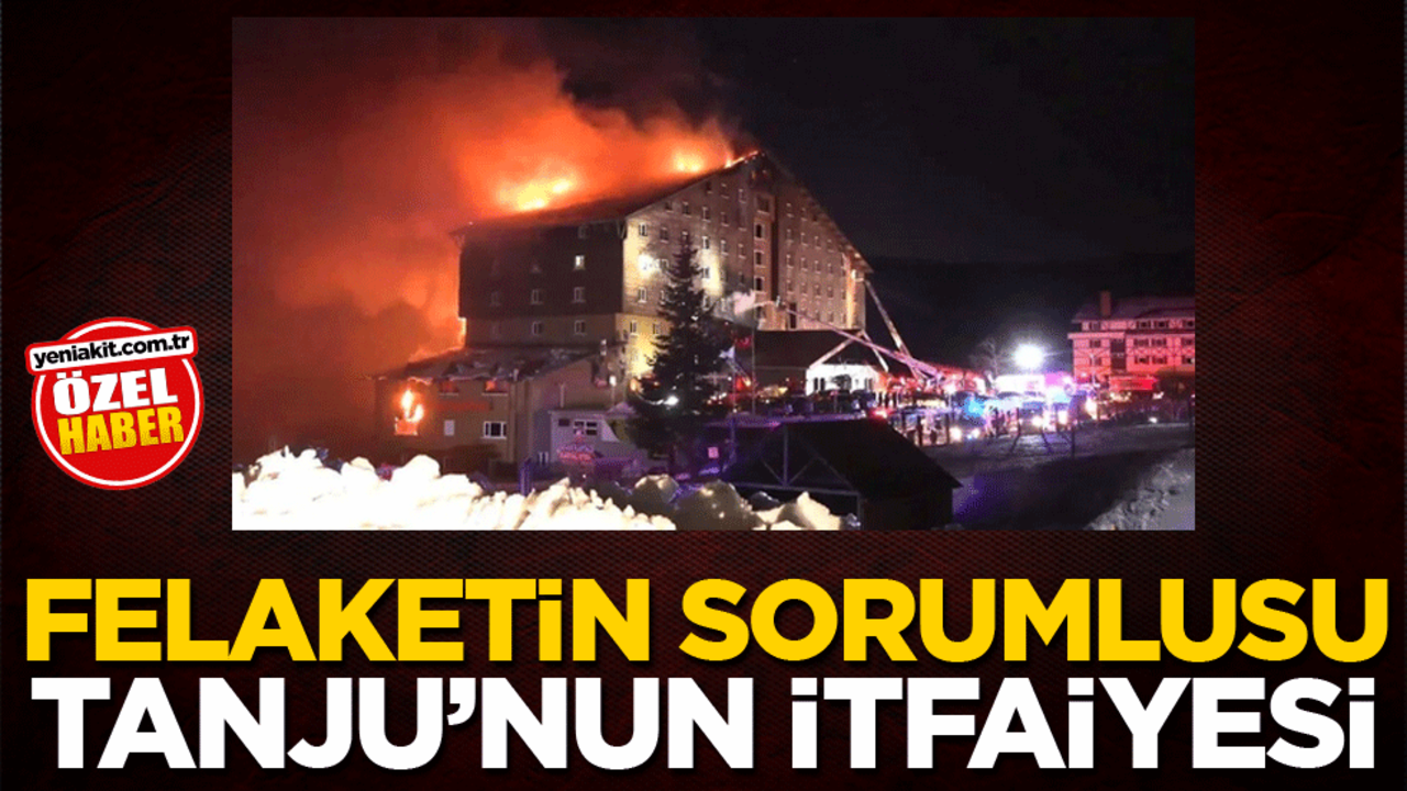 Felaketin sorumlusu Tanju'nun itfaiyesi