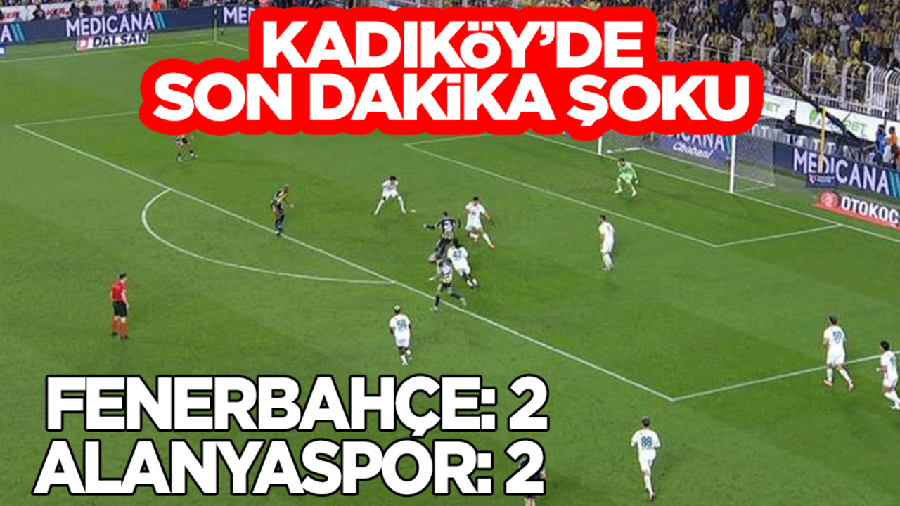 Kadıköy'de son dakika şoku! Fenerbahçe:2 Alanyaspor:2