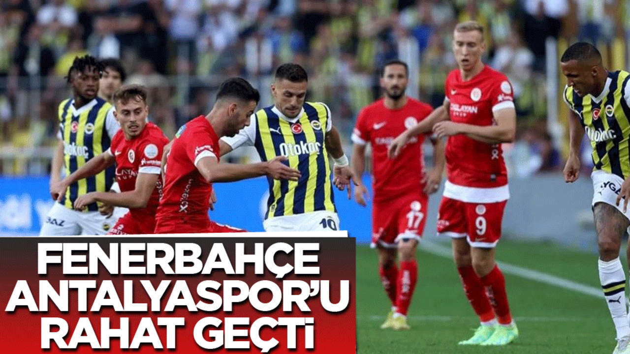 Fenerbahçe Antalyaspor'u rahat geçti