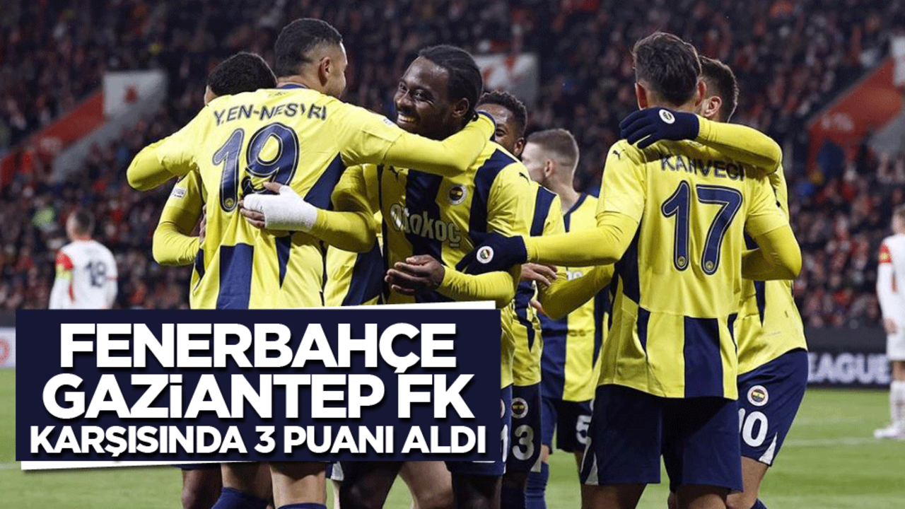 Fenerbahçe Gaziantep FK karşısında 3 puanı aldı