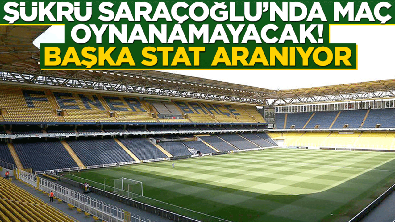 Fenerbahçe maçlarını Şükrü Saraçoğlu'nda yapamayacak! İç saha maçları için başka stat aranıyor