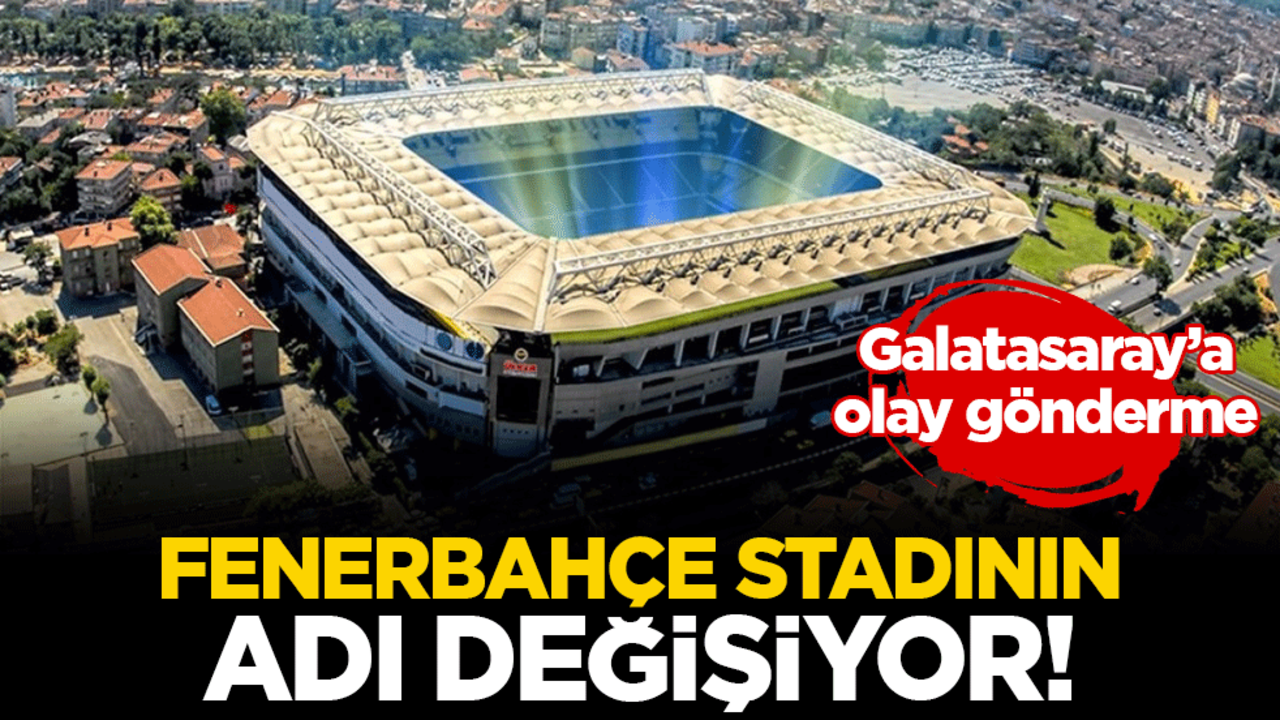 Fenerbahçe stadının adı değişiyor! Galatasaray'a olay gönderme