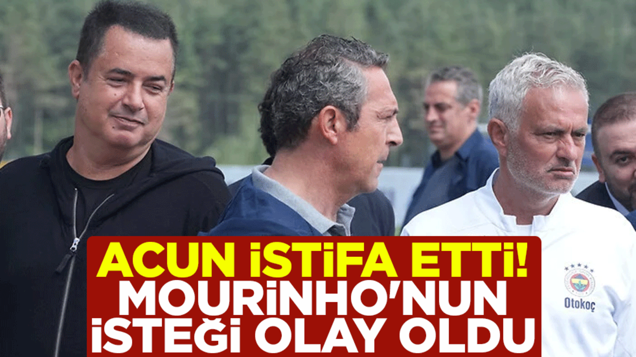 Fenerbahçe'de Acun Ilıcalı, yönetimden istifa etti! Mourinho'nun isteği olay oldu