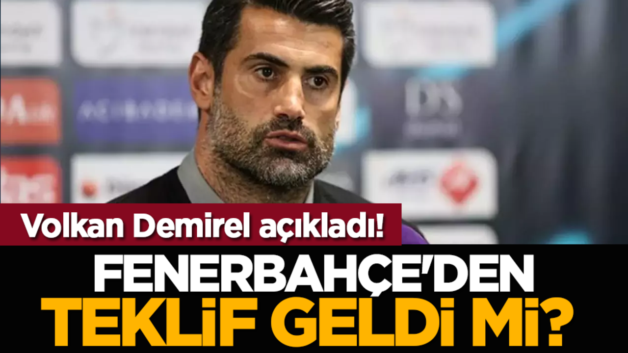 Fenerbahçe'den teklif geldi mi? Volkan Demirel açıkladı!