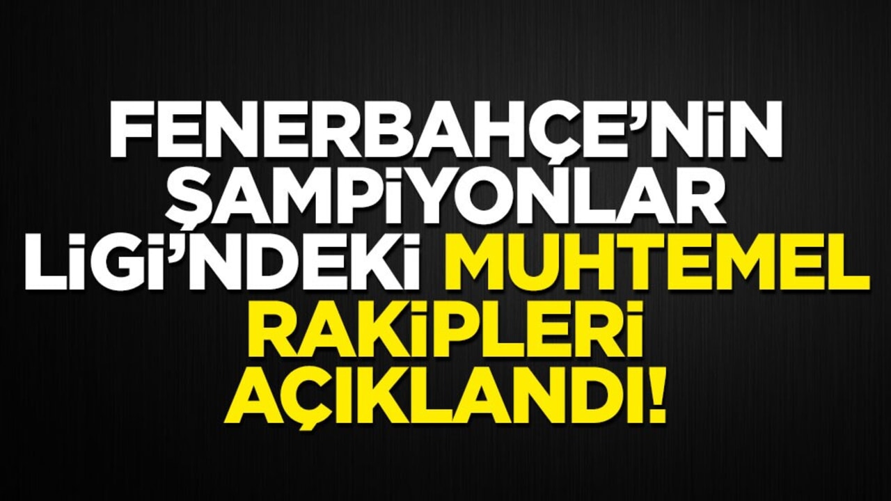 Fenerbahçe’nin Şampiyonlar Ligi’ndeki muhtemel rakipleri açıklandı