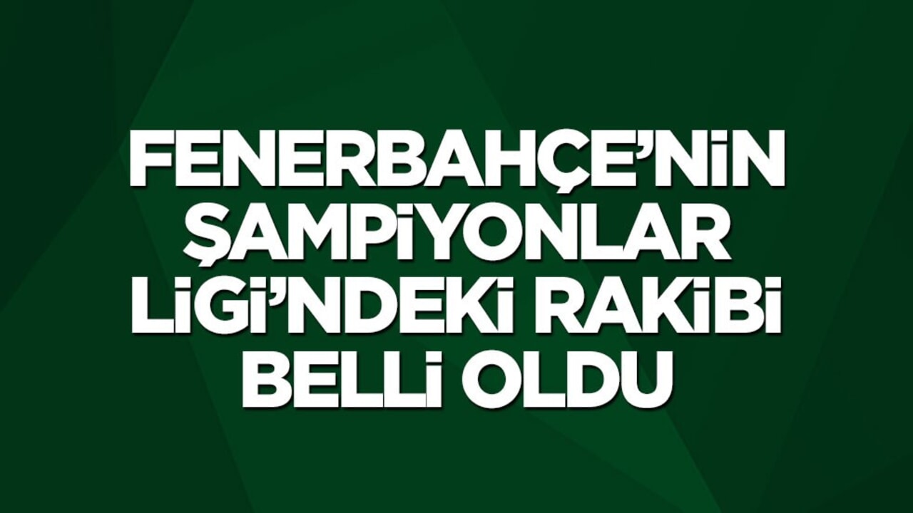 Fenerbahçe'nin Şampiyonlar Ligi'ndeki rakibi belli oldu