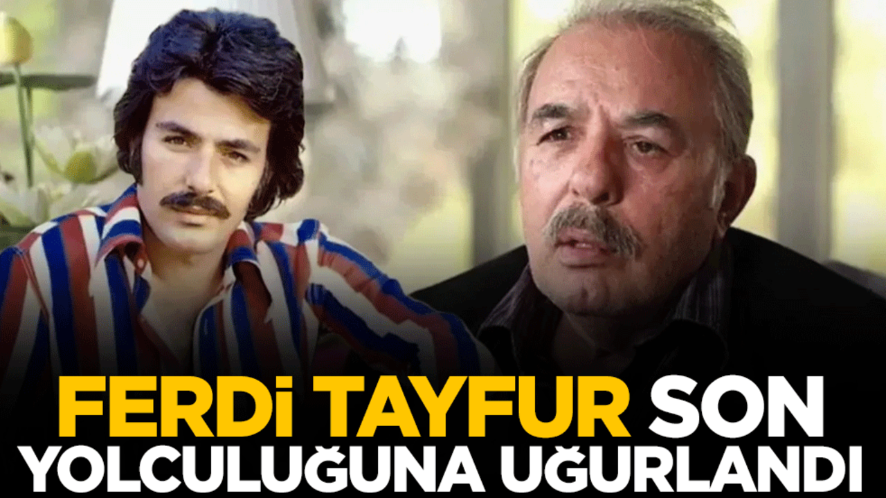 Ferdi Tayfur son yolculuğuna böyle uğurlandı