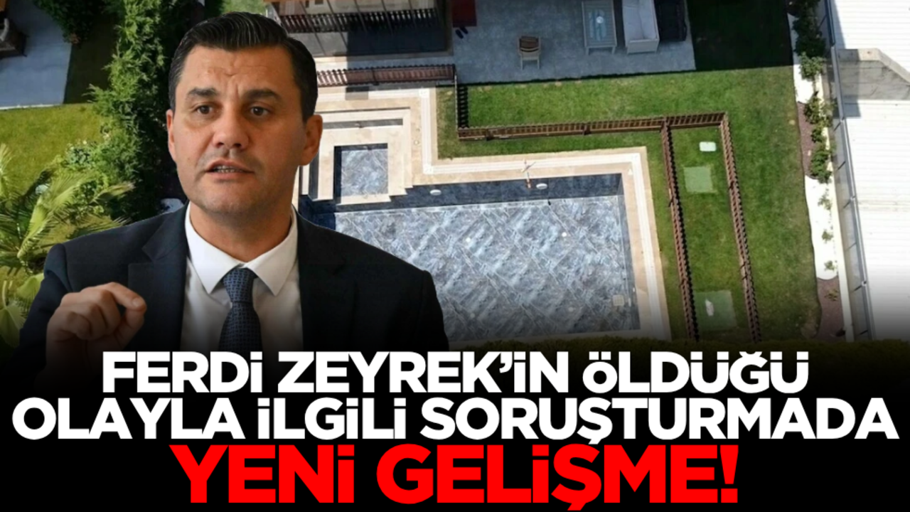 Ferdi Zeyrek’in öldüğü olayla ilgili soruşturmada yeni gelişme