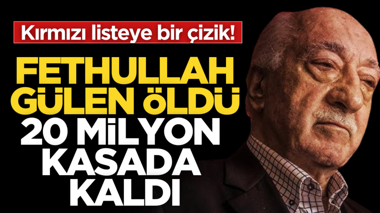 Fethullah Gülen öldü, 20 milyon lira kasada kaldı!