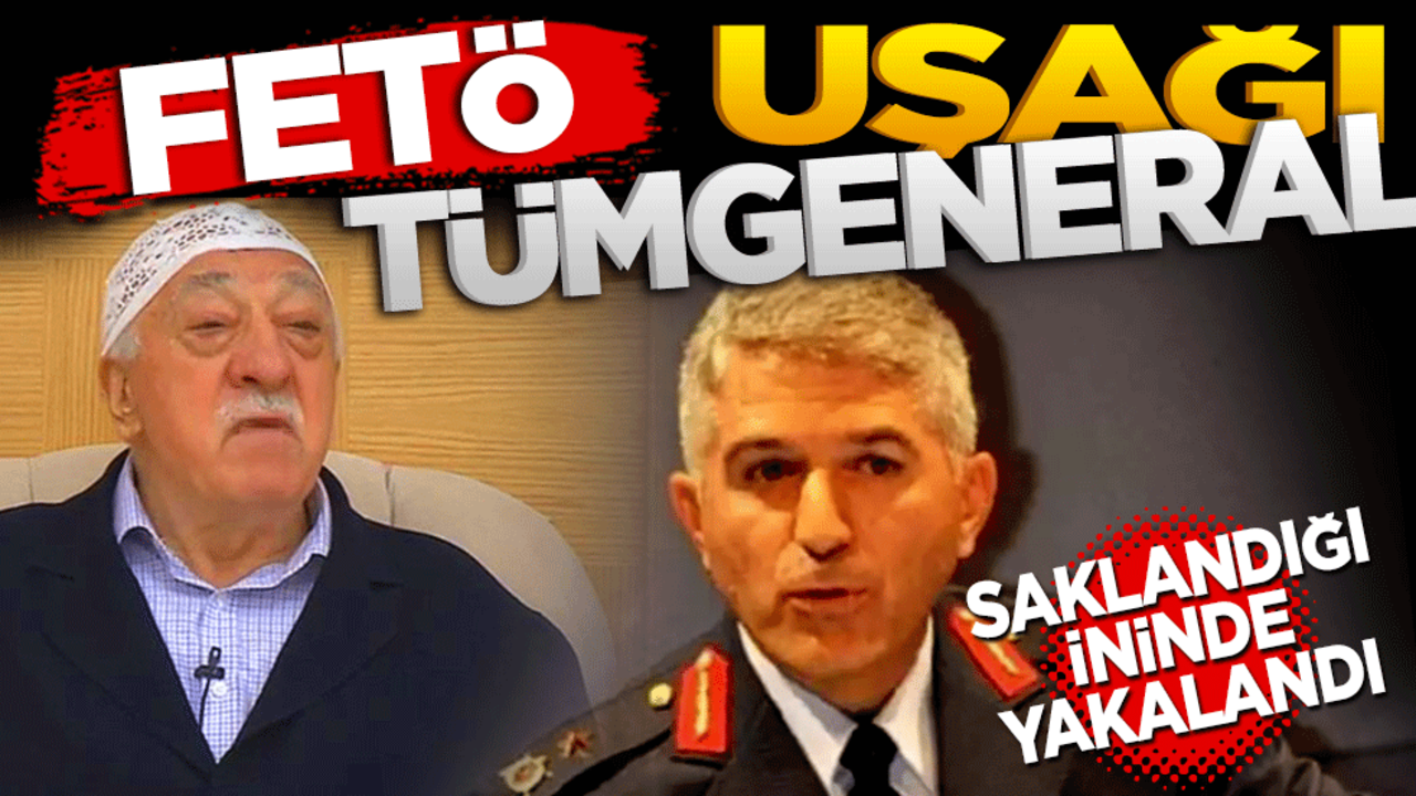 FETÖ uşağı Tümgeneral saklandığı ininde yakalandı