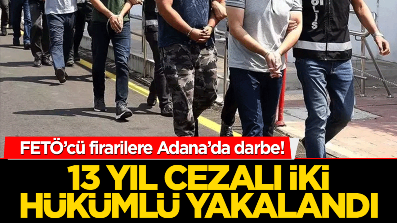 FETÖ’cü firarilere Adana’da darbe! 13 yıl cezalı iki hükümlü yakalandı