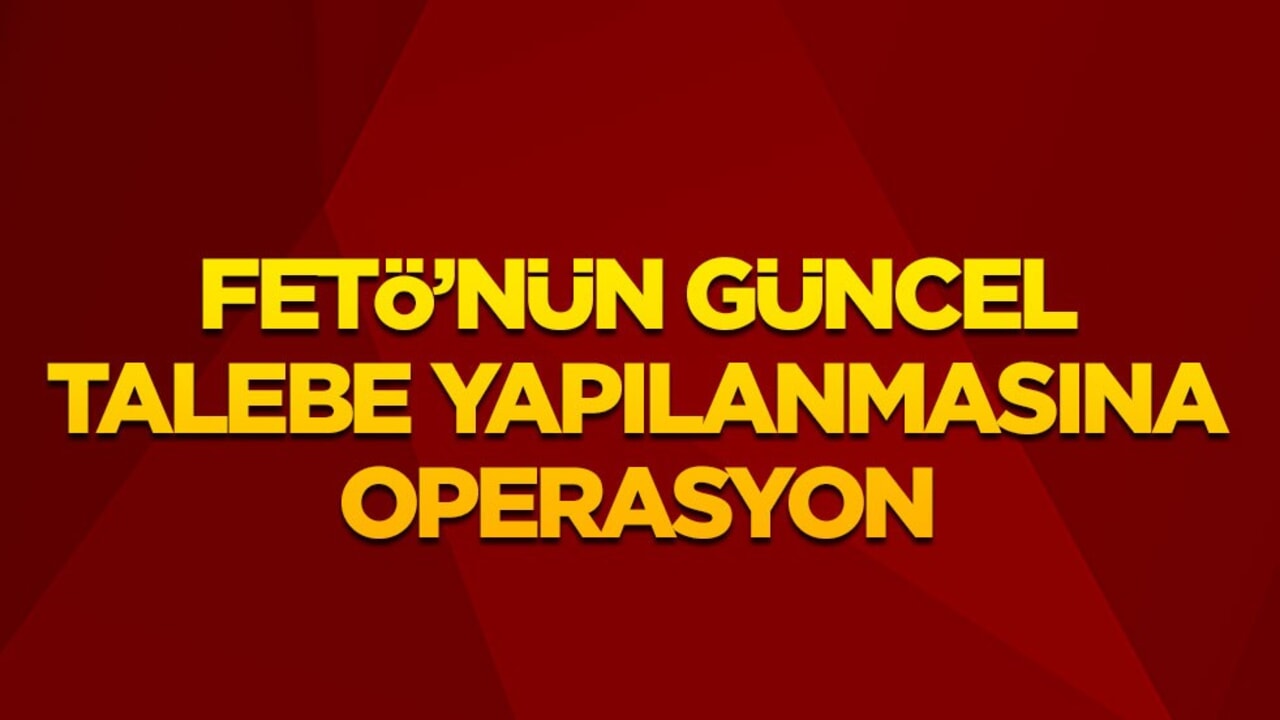FETÖ'nün güncel talebe yapılanmasına operasyon çekildi! Çok sayıda gözaltı var