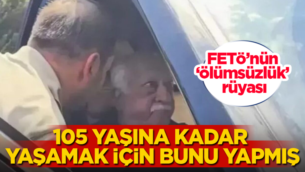 FETÖ’nün ‘ölümsüzlük’ rüyası! 105 yaşına kadar yaşamak için bunu yapmış