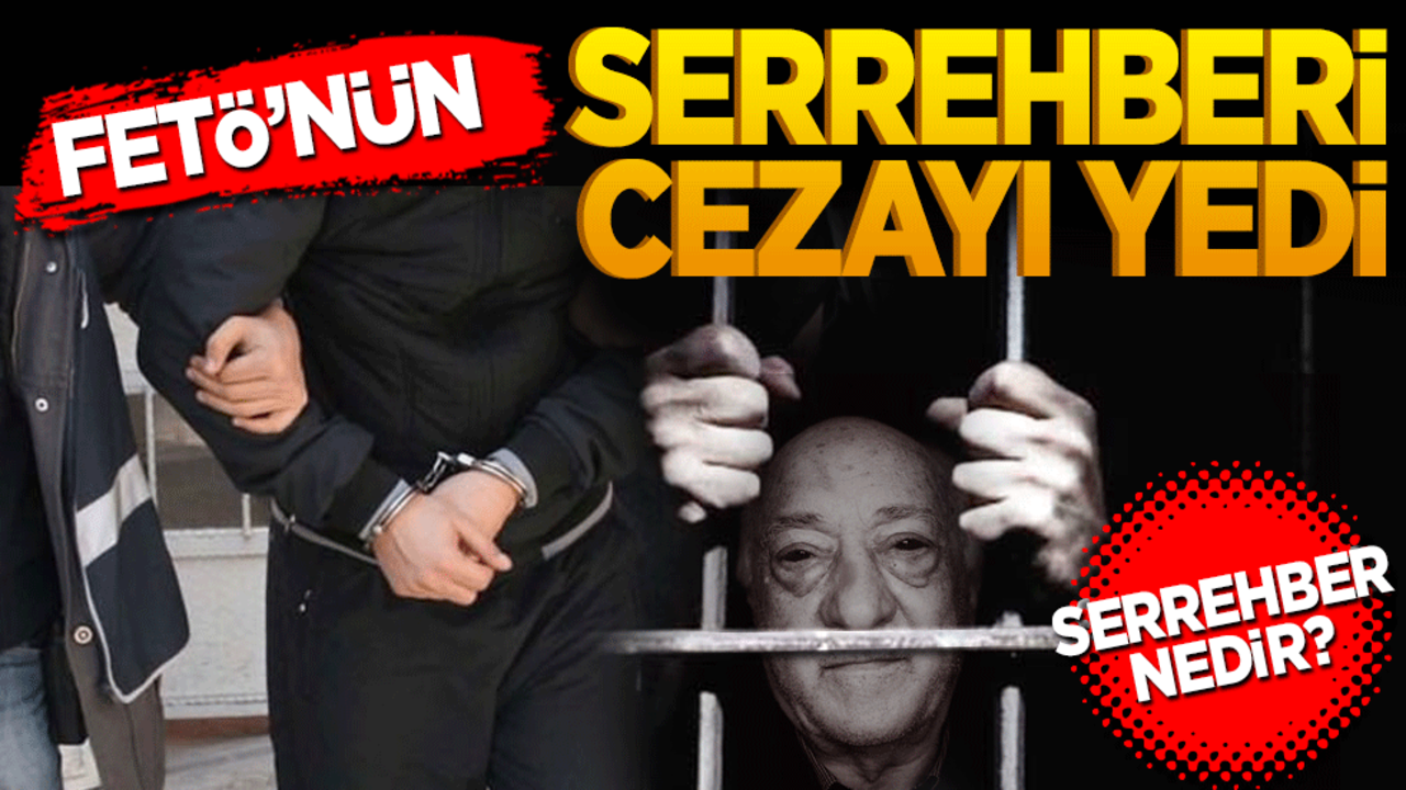 FETÖ'nün serrehberi cezayı yedi! Serrehber nedir?