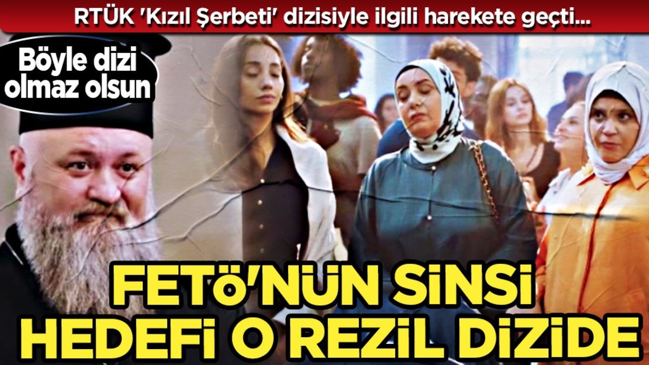 FETÖ'nün sinsi hedefini akıllara getirdi! İki dizi var: RTÜK 'Kızıl Şerbeti' dizisi ile ilgili harekete geçti!