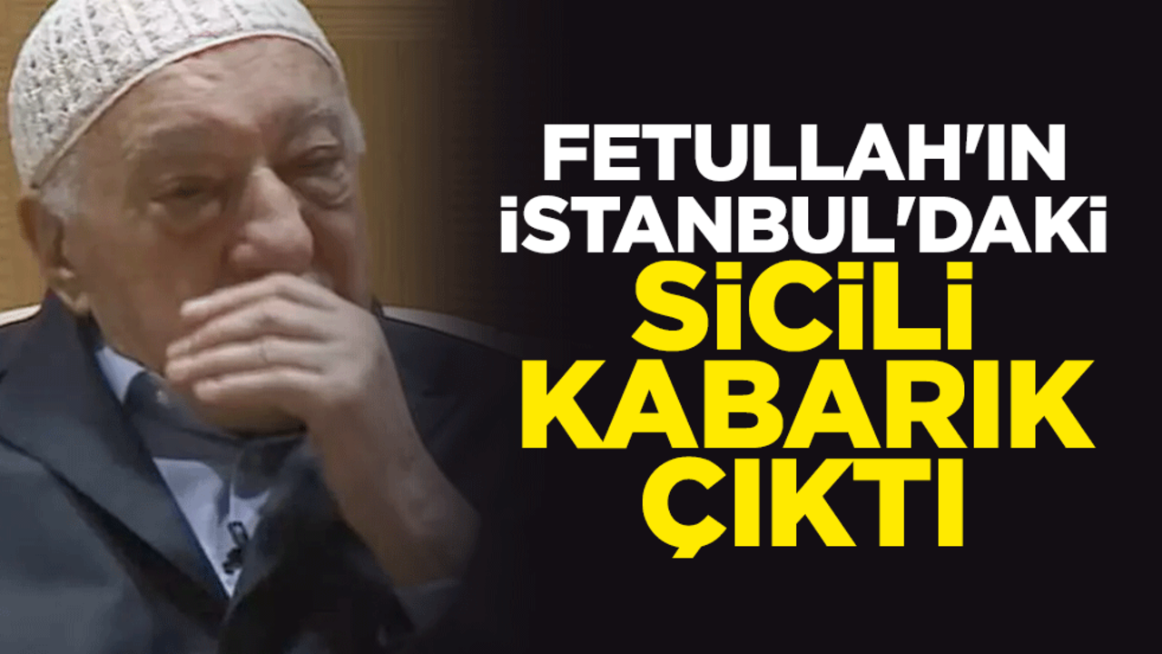Fetullah Gülen'in İstanbul'daki sicili kabarık çıktı
